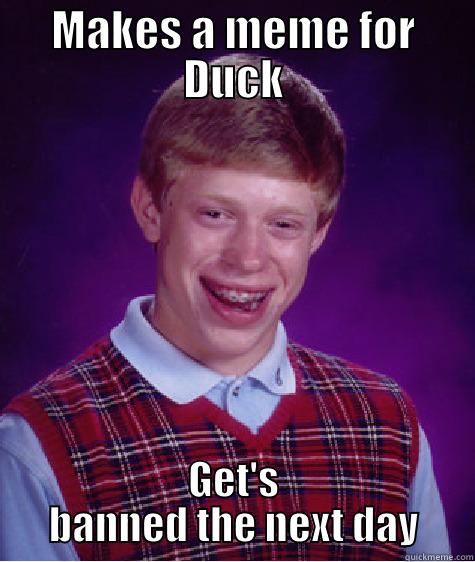 MAKES A MEME FOR DUCK GET'S BANNED THE NEXT DAY Bad Luck Brian