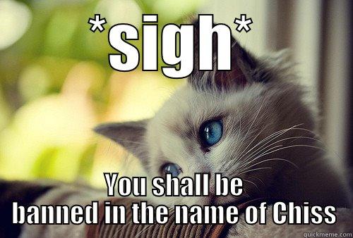*SIGH* YOU SHALL BE BANNED IN THE NAME OF CHISS First World Problems Cat