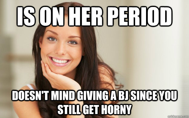 Is on her period Doesn't mind giving a bj since you still get horny - Is on her period Doesn't mind giving a bj since you still get horny  Good Girl Gina