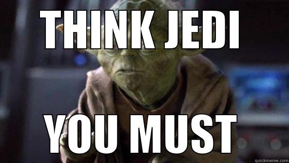 THINK JEDI YOU MUST True dat, Yoda.