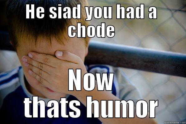 HE SIAD YOU HAD A CHODE NOW THATS HUMOR Confession kid