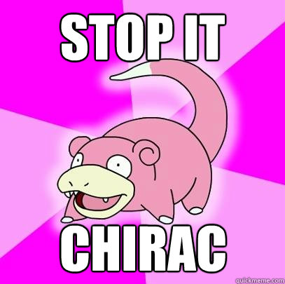 stop it chirac  Slowpoke