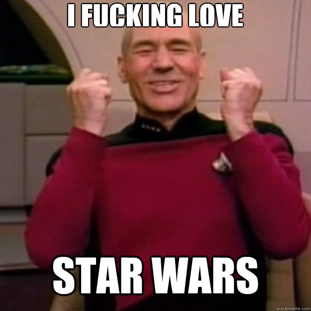 I FUCKING LOVE STAR WARS  Win Picard