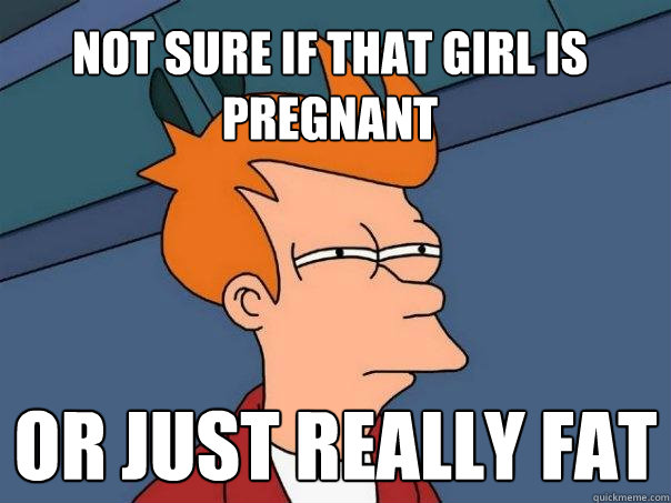 not sure if that girl is pregnant or just really fat  Futurama Fry