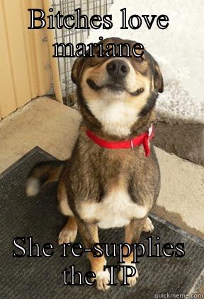 BITCHES LOVE MARIANE SHE RE-SUPPLIES THE TP Good Dog Greg