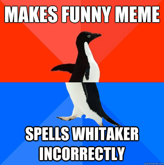 makes funny meme spells whitaker incorrectly  Socially Awesome Awkward Penguin