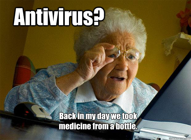 Antivirus? Back in my day we took
medicine from a bottle.  Grandma finds the Internet