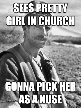 Sees pretty girl in church  Gonna pick her as a Nuse   Typical Albanian