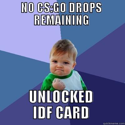 hehe yer - NO CS:GO DROPS REMAINING UNLOCKED IDF CARD Success Kid