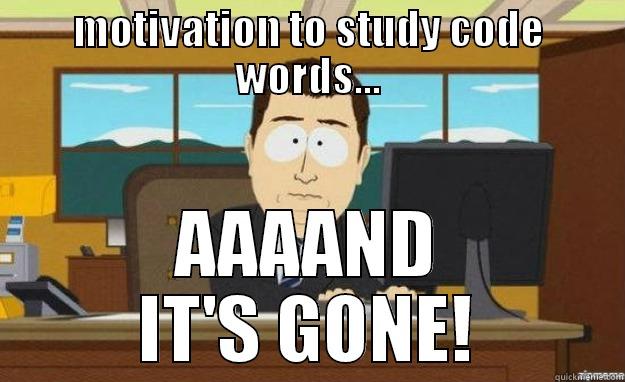 MOTIVATION TO STUDY CODE WORDS... AAAAND IT'S GONE! aaaand its gone