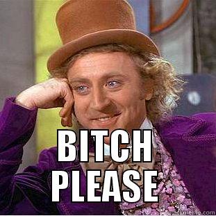  BITCH PLEASE Creepy Wonka