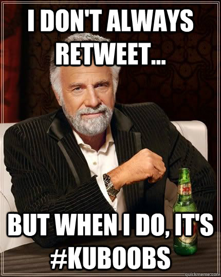 I don't always retweet... but when I do, it's #KUboobs - I don't always retweet... but when I do, it's #KUboobs  Dos Equis HeatherClark