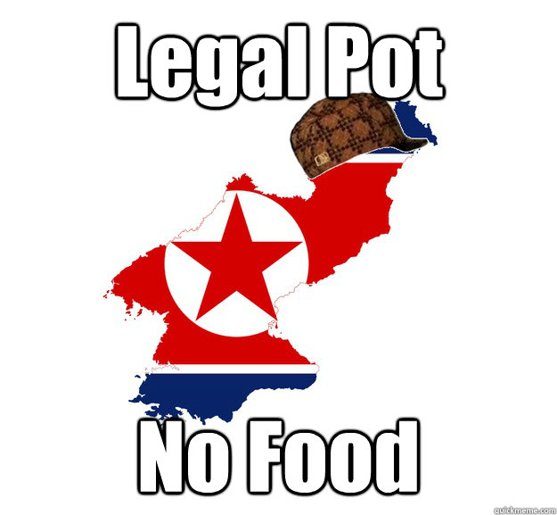 Legal Pot No Food - Legal Pot No Food  Scumbag North Korea