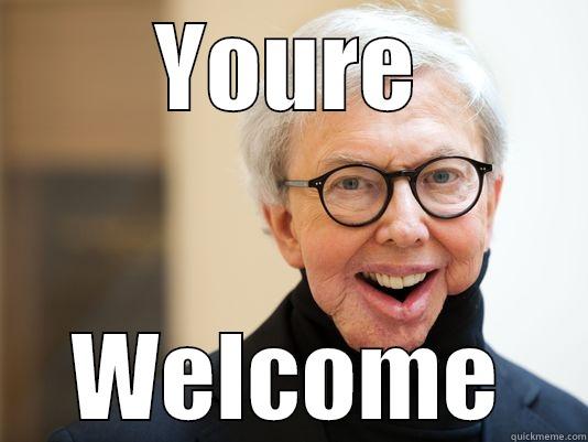 ebert youre welcome - YOURE WELCOME Misc