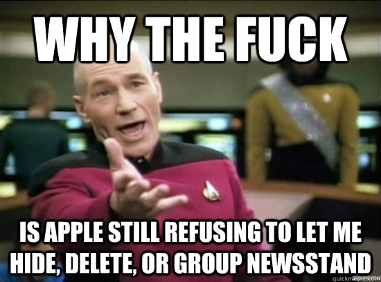Why the fuck is apple still refusing to let me hide, delete, or group newsstand  - Why the fuck is apple still refusing to let me hide, delete, or group newsstand   Misc