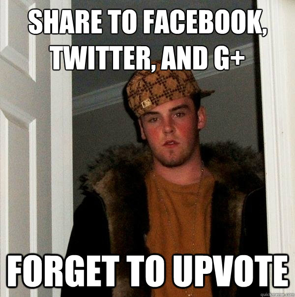 Share to Facebook, Twitter, and G+ Forget to upvote  Scumbag Steve