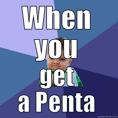 WHEN YOU GET A PENTA Success Kid