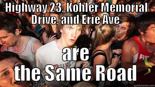 HIGHWAY 23, KOHLER MEMORIAL DRIVE, AND ERIE AVE  ARE THE SAME ROAD Sudden Clarity Clarence