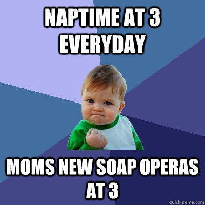 naptime at 3 everyday moms new soap operas at 3  Success Kid
