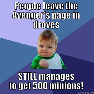 PEOPLE LEAVE THE AVENGER'S PAGE IN DROVES STILL MANAGES TO GET 500 MINIONS! Success Kid