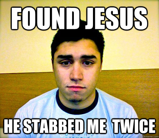 Found Jesus He stabbed me  twice  