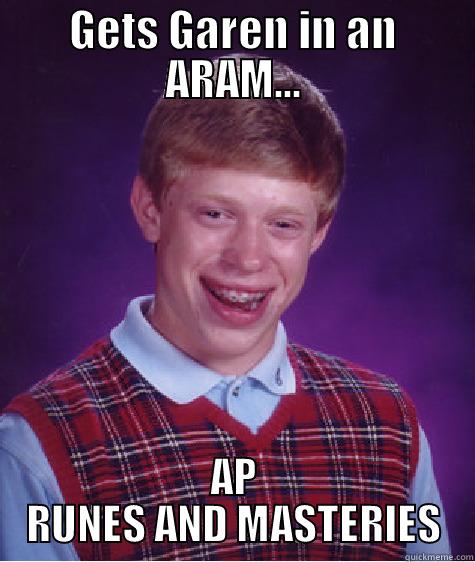 GETS GAREN IN AN ARAM... AP RUNES AND MASTERIES Bad Luck Brian