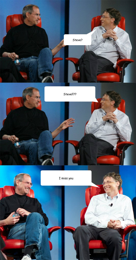 Steve? Steve!!?? I miss you  Steve Jobs vs Bill Gates