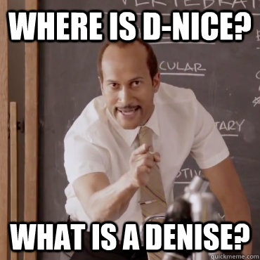 Where is D-Nice? what is a denise?  