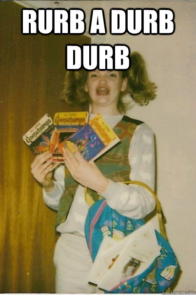 rurb a durb durb  - rurb a durb durb   ERMAHGERD