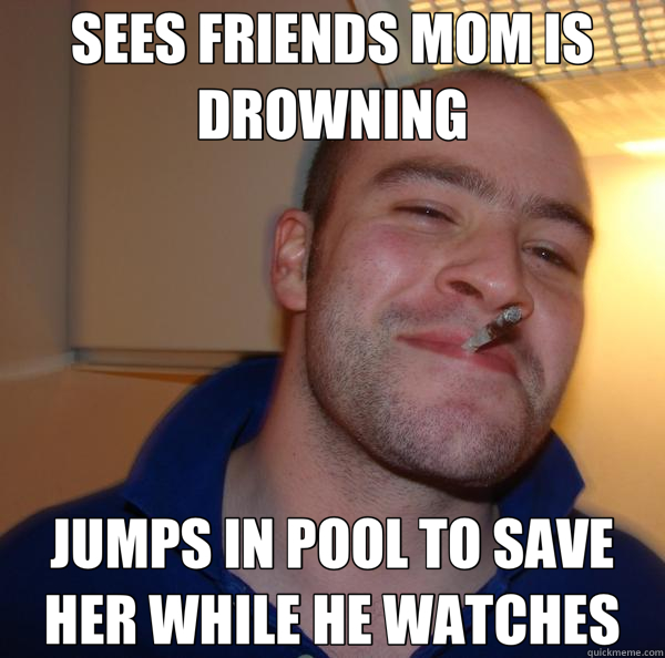 SEES FRIENDS MOM IS DROWNING JUMPS IN POOL TO SAVE HER WHILE HE WATCHES - SEES FRIENDS MOM IS DROWNING JUMPS IN POOL TO SAVE HER WHILE HE WATCHES  Good Guy Greg 