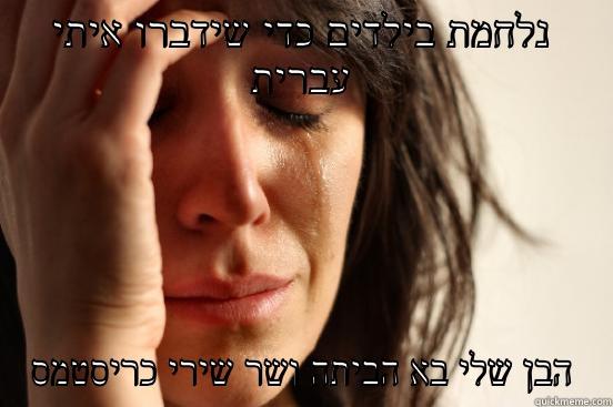 נלחמת בילדים כדי שידברו איתי עברית הבן שלי בא הביתה ושר שירי כריסטמס First World Problems