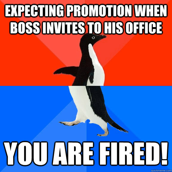 expecting promotion when boss invites to his office you are fired!  Socially Awesome Awkward Penguin