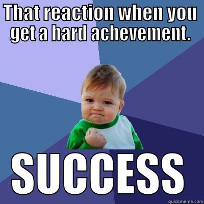 THAT REACTION WHEN YOU GET A HARD ACHEVEMENT. SUCCESS Success Kid