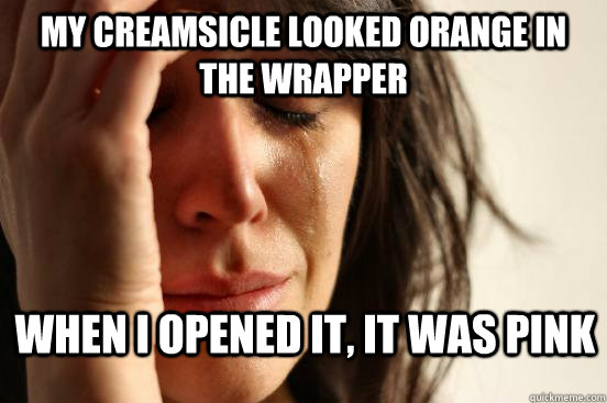 My creamsicle looked orange in the wrapper when i opened it, it was pink  First World Problems