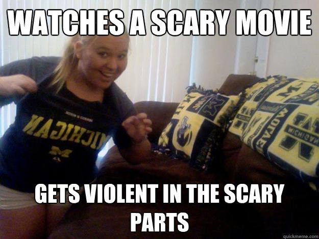 Watches a scary movie Gets violent in the scary parts  