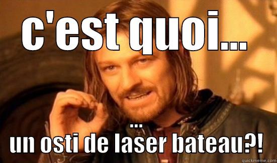 C'EST QUOI... ... UN OSTI DE LASER BATEAU?! Boromir