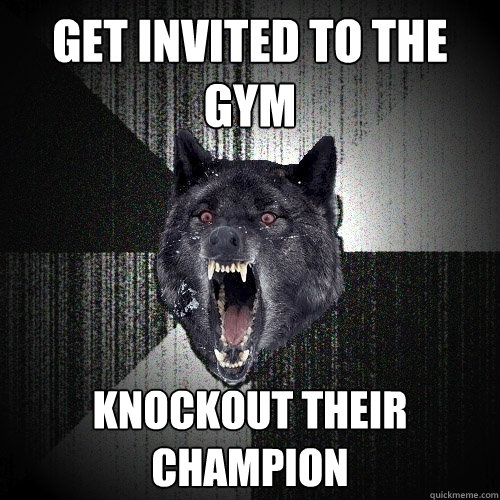 Get invited to the gym knockout their champion  Insanity Wolf