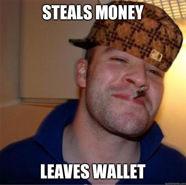 Steals money Leaves wallet - Steals money Leaves wallet  Good Guy Scumbag
