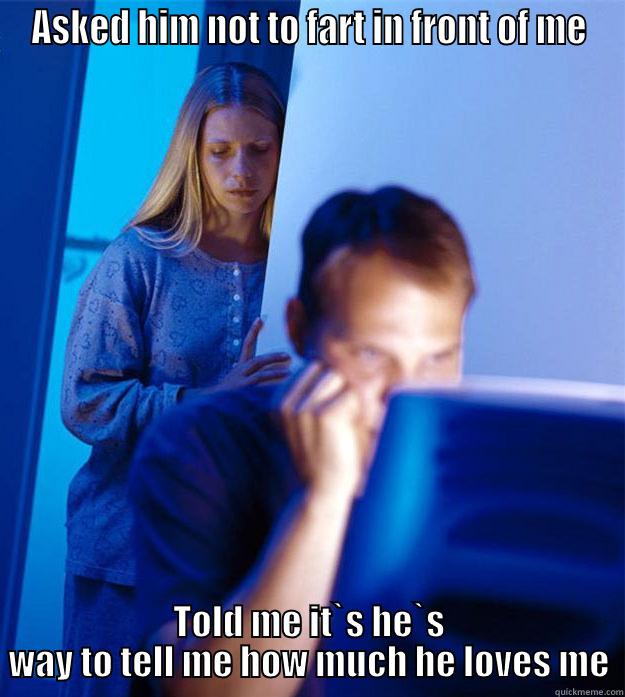 ASKED HIM NOT TO FART IN FRONT OF ME TOLD ME IT`S HE`S WAY TO TELL ME HOW MUCH HE LOVES ME Redditors Wife