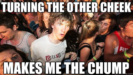 Turning the other cheek makes me the chump  Sudden Clarity Clarence