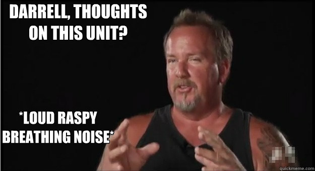 *Loud raspy breathing noise* Darrell, thoughts on this unit?  Storage Wars Darrel