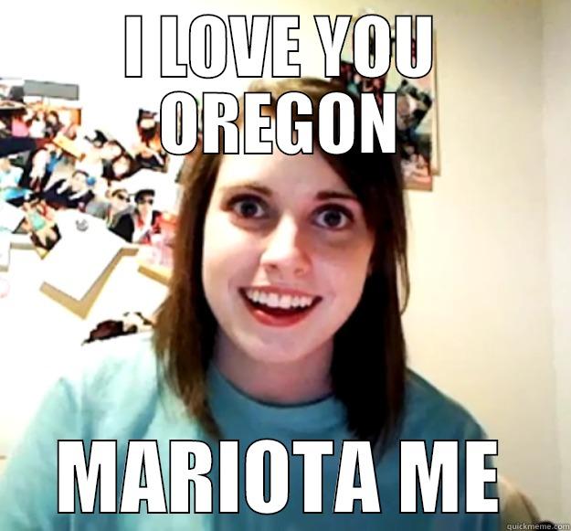 I LOVE YOU OREGON MARIOTA ME Overly Attached Girlfriend