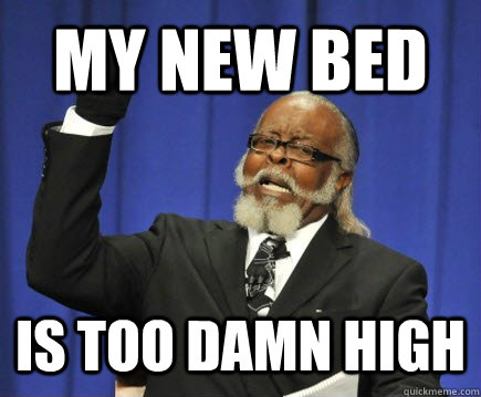 my new bed is too damn high  Too Damn High