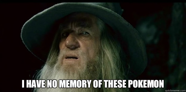 I have no memory of these Pokemon   I have no memory Gandalf
