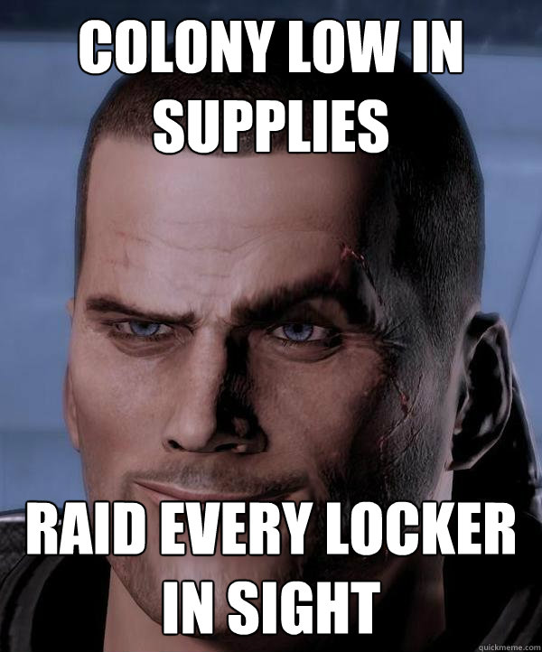 Colony low in supplies Raid every locker in sight  Scumbag shepard