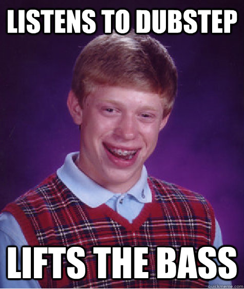 Listens To Dubstep Lifts The Bass - Listens To Dubstep Lifts The Bass  Bad Luck Brian