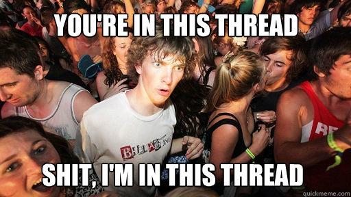 You're in this thread Shit, I'm in this thread  Sudden Clarity Clarence