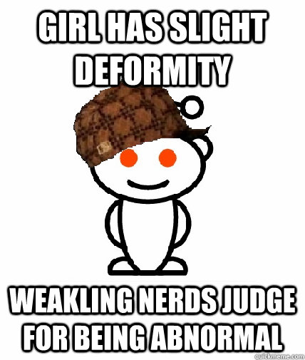 Girl has slight deformity Weakling nerds judge for being abnormal  Scumbag Reddit