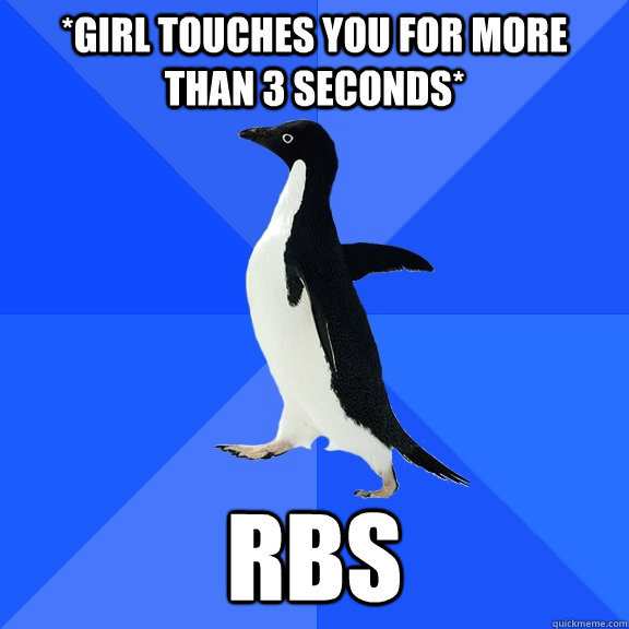 *Girl Touches you for more than 3 seconds* rbs  Socially Awkward Penguin