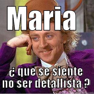 MARIA  ¿ QUE SE SIENTE NO SER DETALLISTA ? Condescending Wonka